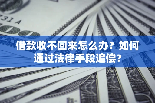 济南借款收不回来怎么办？如何通过法律手段追偿？