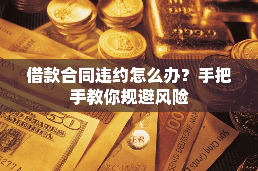 济南借款合同违约怎么办？手把手教你规避风险