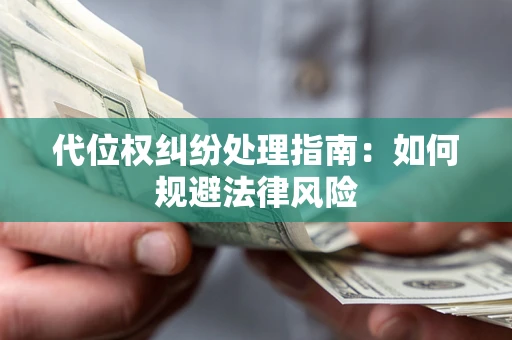 济南代位权纠纷处理指南：如何规避法律风险