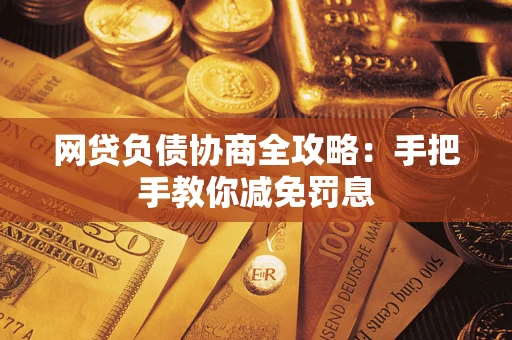 济南网贷负债协商全攻略：手把手教你减免罚息