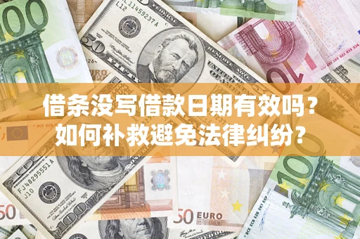济南借条没写借款日期有效吗？如何补救避免法律纠纷？