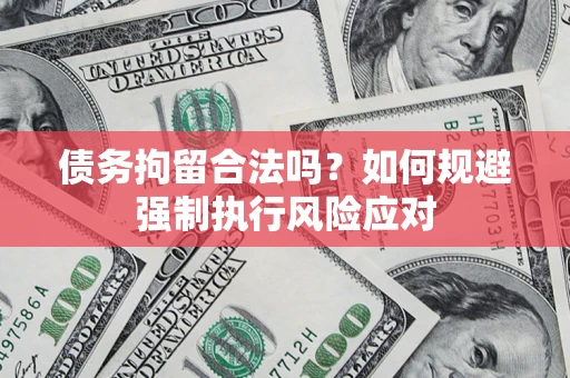 济南债务拘留合法吗？如何规避强制执行风险应对