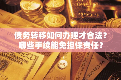 济南债务转移如何办理才合法？哪些手续能免担保责任？