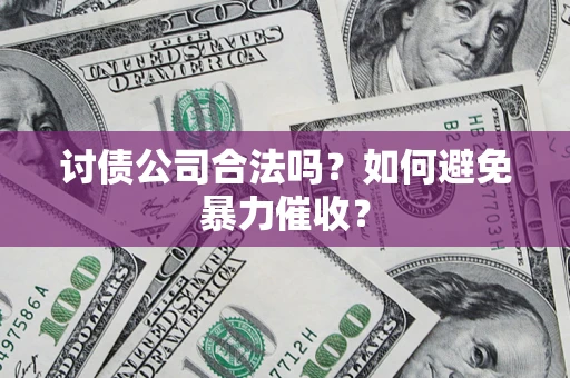 济南讨债公司合法吗？如何避免暴力催收？