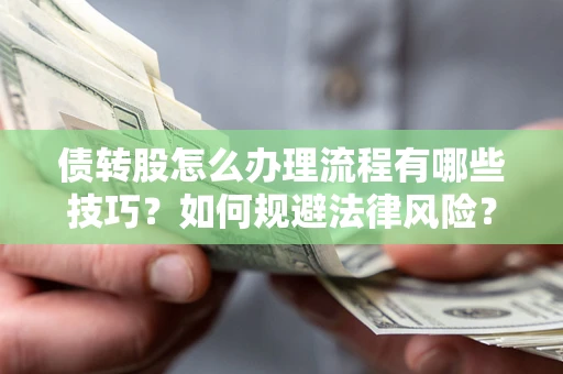 济南债转股怎么办理流程有哪些技巧？如何规避法律风险？