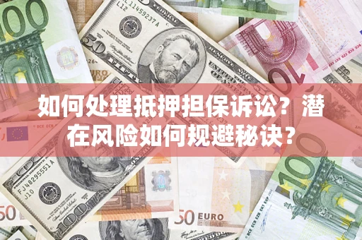 济南如何处理抵押担保诉讼？潜在风险如何规避秘诀？