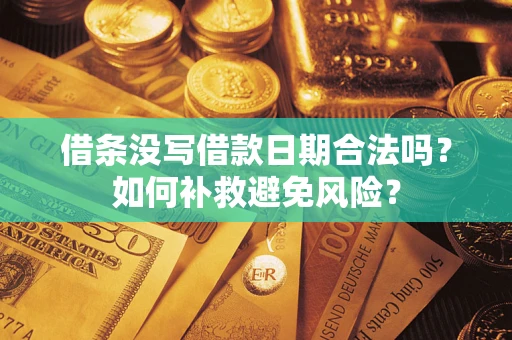 济南借条没写借款日期合法吗？如何补救避免风险？