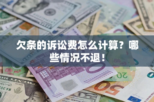 济南欠条的诉讼费怎么计算？哪些情况不退！