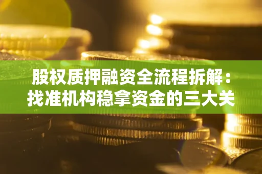 济南股权质押融资全流程拆解：找准机构稳拿资金的三大关键
