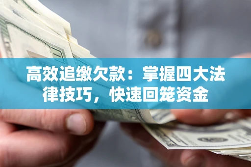济南高效追缴欠款：掌握四大法律技巧，快速回笼资金