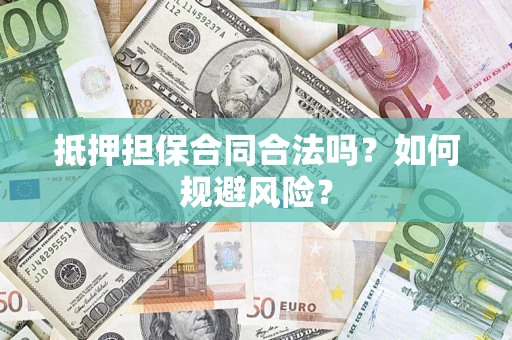 济南抵押担保合同合法吗？如何规避风险？