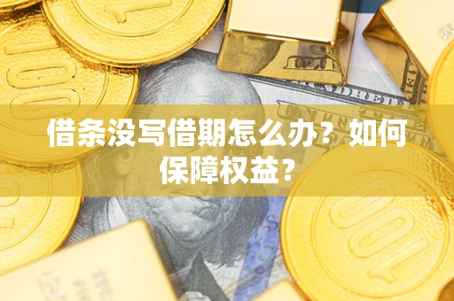 济南借条没写借期怎么办？如何保障权益？