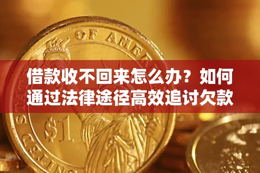 济南借款收不回来怎么办？如何通过法律途径高效追讨欠款？