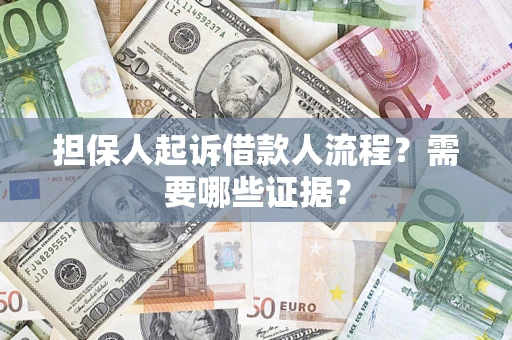 济南担保人起诉借款人流程?需要哪些证据? 济南担保人起诉借款人流程?需要哪些证据?