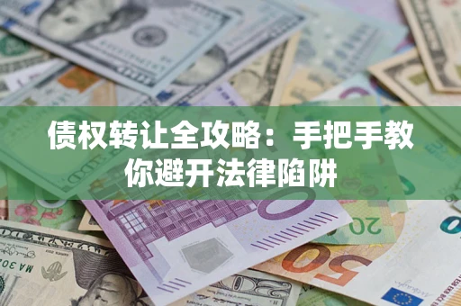 济南债权转让全攻略：手把手教你避开法律陷阱