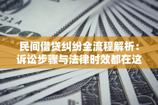 济南民间借贷纠纷全流程解析：诉讼步骤与法律时效都在这儿了