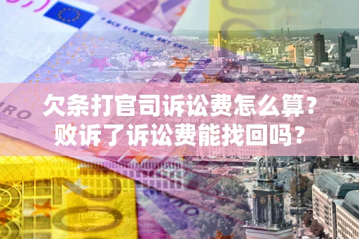 济南欠条打官司诉讼费怎么算？败诉了诉讼费能找回吗？