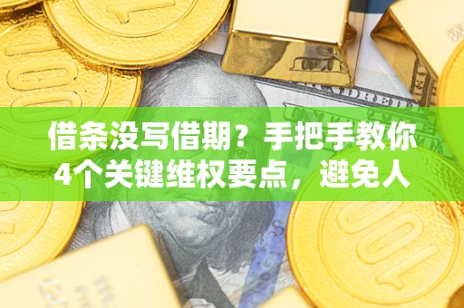 济南借条没写借期？手把手教你4个关键维权要点，避免人财两空