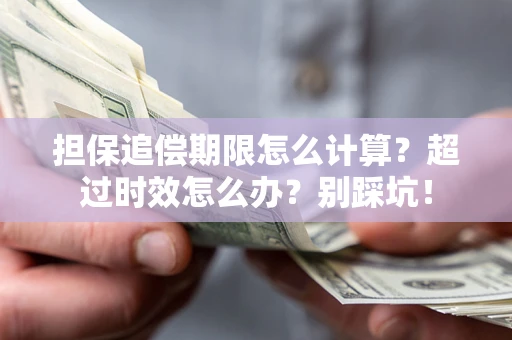 济南担保追偿期限怎么计算？超过时效怎么办？别踩坑！