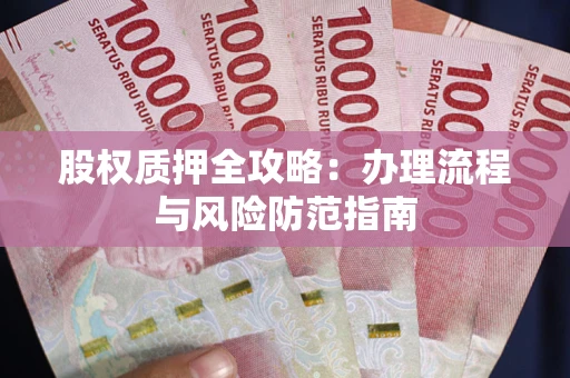 济南股权质押全攻略：办理流程与风险防范指南
