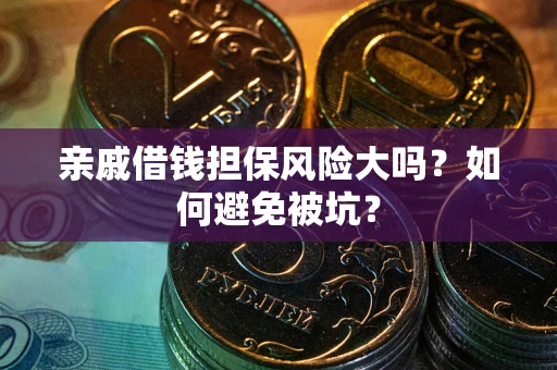 济南亲戚借钱担保风险大吗？如何避免被坑？