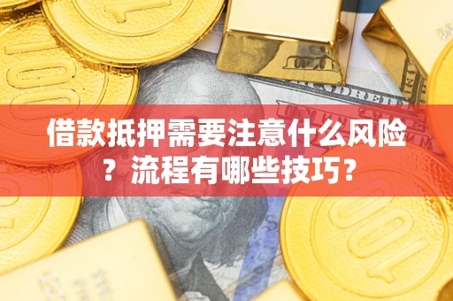 济南借款抵押需要注意什么风险？流程有哪些技巧？