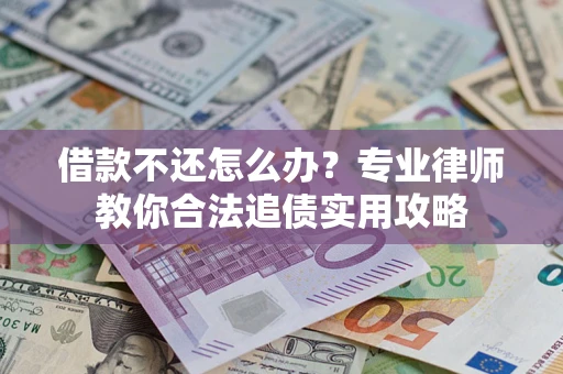 济南借款不还怎么办？专业律师教你合法追债实用攻略