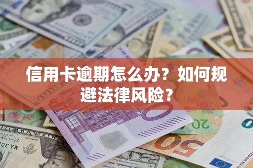 济南信用卡逾期怎么办？如何规避法律风险？