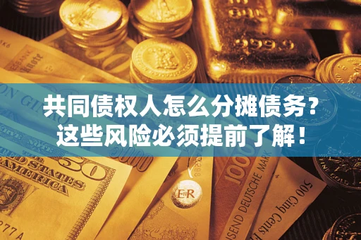 济南共同债权人怎么分摊债务？这些风险必须提前了解！
