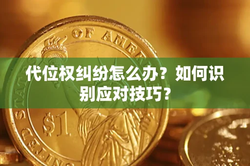 济南代位权纠纷怎么办？如何识别应对技巧？