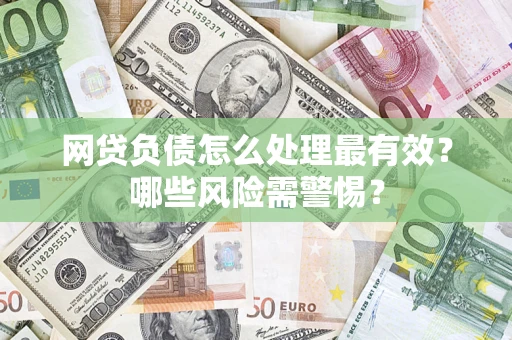 济南网贷负债怎么处理最有效？哪些风险需警惕？