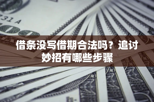济南借条没写借期合法吗？追讨妙招有哪些步骤