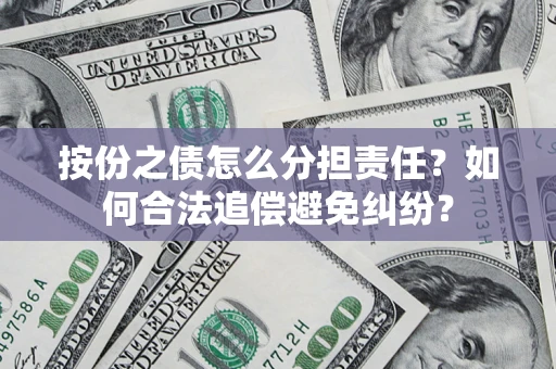 济南按份之债怎么分担责任？如何合法追偿避免纠纷？